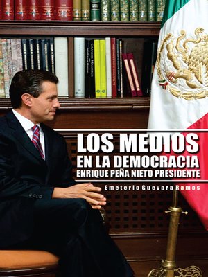 cover image of LOS MEDIOS EN LA DEMOCRACIA ENRIQUE PEÑA NIETO PRESIDENTE